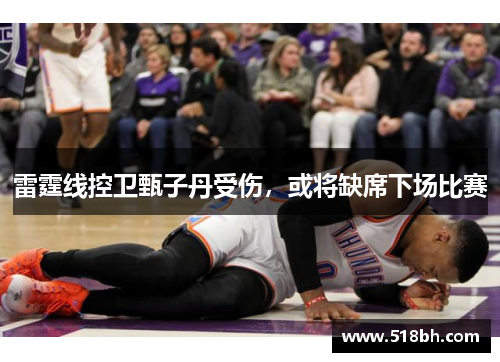 雷霆线控卫甄子丹受伤，或将缺席下场比赛