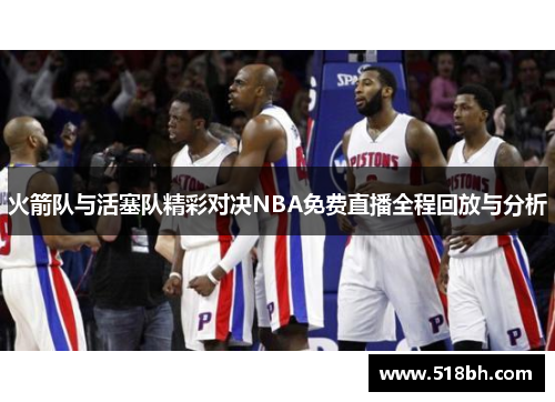 火箭队与活塞队精彩对决NBA免费直播全程回放与分析